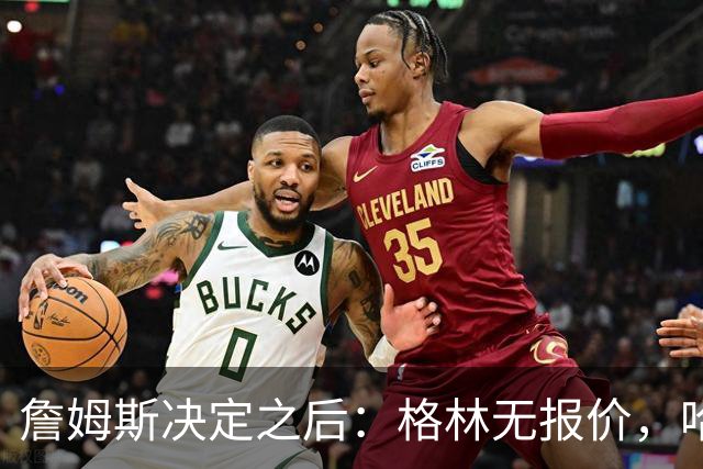 詹姆斯决定之后：格林无报价，哈登留骑士，杜伦找下家