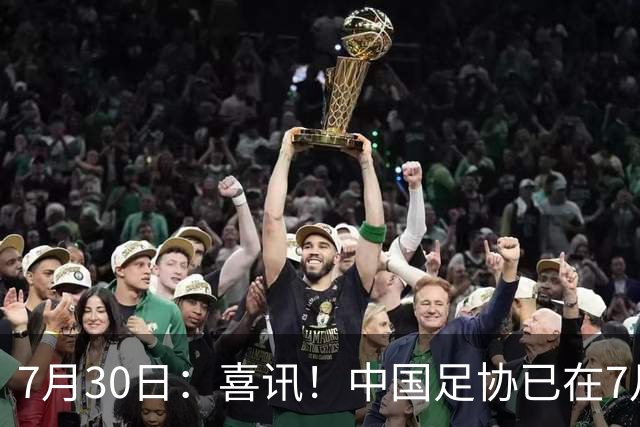 7月30日：喜讯！中国足协已在7月29日赶赴德甲为国足运作新归化大鱼入籍