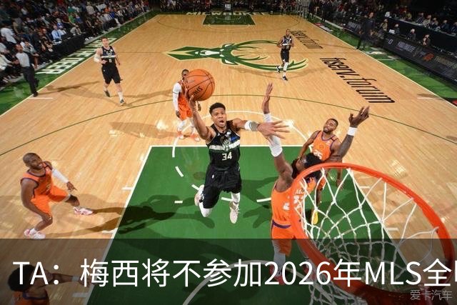 TA：梅西将不参加2026年MLS全明星赛，这次他不会再遭禁赛处罚